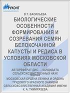 БИОЛОГИЧЕСКИЕ ОСОБЕННОСТИ ФОРМИРОВАНИЯ И СОЗРЕВАНИЯ СЕМЯН БЕЛОКОЧАННОЙ КАПУСТЫ И РЕДИСА В УСЛОВИЯХ МОСКОВСКОЙ ОБЛАСТИ
