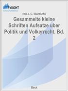 Gesammelte kleine Schriften Aufsatze uber Politik und Volkerrecht. Bd. 2