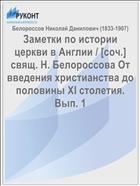 Заметки по истории церкви в Англии / [соч.] свящ. Н. Белороссова От введения христианства до половины XI столетия. Вып. 1