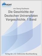 Die Geschichte der Deutschen Universitaten Vorgeschichte. 1 Band