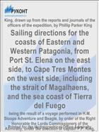 Sailing directions for the coasts of Eastern and Western Patagonia, from Port St. Elena on the east side, to Cape Tres Montes on the west side, including the strait of Magalhaens, and the sea coast of Tierra del Fuego