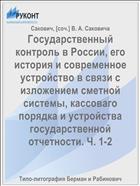 Государственный контроль в России, его история и современное устройство в связи с изложением сметной системы, кассоваго порядка и устройства государственной отчетности. Ч. 1-2