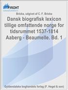Dansk biografisk lexicon tillige omfattende norge for tidsrummet 1537-1814 Aaberg - Beaumelle. Bd. 1