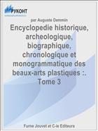 Encyclopedie historique, archeologique, biographique, chronologique et monogrammatique des beaux-arts plastiques :. Tome 3
