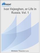 Ivan Vejeeghen, or Life in Russia. Vol. 1
