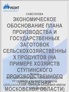 ЭКОНОМИЧЕСКОЕ ОБОСНОВАНИЕ ПЛАНА ПРОИЗВОДСТВА И ГОСУДАРСТВЕННЫХ ЗАГОТОВОК СЕЛЬСКОХОЗЯЙСТВЕННЫХ ПРОДУКТОВ (НА ПРИМЕРЕ ХОЗЯЙСТВ СТУПИНСКОГО ПРОИЗВОДСТВЕННОГО УПРАВЛЕНИЯ МОСКОВСКОЙ ОБЛАСТИ)