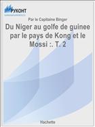 Du Niger au golfe de guinee par le pays de Kong et le Mossi :. T. 2