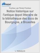 Notice historique sur l'antique depot litteraire de la bibliotheque des ducs de Bourgogne, a Bruxelles