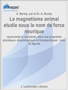 Le magnetisme animal etudie sous le nom de force neurique