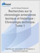 Recherches sur la chronologie armenienne tecnique et historique : Chronologie technique. Tome 1