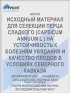ИСХОДНЫЙ МАТЕРИАЛ ДЛЯ СЕЛЕКЦИИ ПЕРЦА СЛАДКОГО (CAPSICUM ANNUUM L.) НА УСТОЙЧИВОСТЬ К БОЛЕЗНЯМ УВЯДАНИЯ И КАЧЕСТВО ПЛОДОВ В УСЛОВИЯХ СЕВЕРНОГО КАВКАЗА