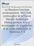 La litterature francaise contemporaine, 1827-1849, continuation de la France litteraire dictionnaire bibliographique, le tout accompagne de biographies et de notes historiques et litteraires. T. 5
