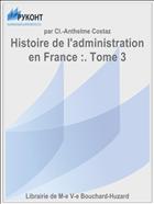 Histoire de l'administration en France :. Tome 3