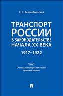 Транспорт России в законодательстве начала XX века: 1917–1922. Том 1. Система транспорта как объект правовой охраны