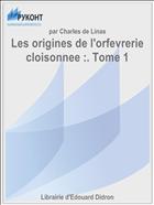Les origines de l'orfevrerie cloisonnee :. Tome 1