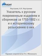Указатель к русским повременным изданиям и сборникам за 1703-1802 г.г. и к историческому розысканию о них