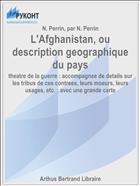 L'Afghanistan, ou description geographique du pays