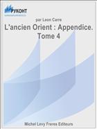 L'ancien Orient : Appendice. Tome 4