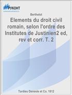 Elements du droit civil romain, selon l'ordre des Institutes de Justinien2 ed, rev et corr. T. 2