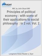 Principles of political economy : with some of their applications to social philosophy : in 2 vol. Vol. 2