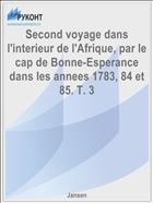 Second voyage dans l'interieur de l'Afrique, par le cap de Bonne-Esperance dans les annees 1783, 84 et 85. T. 3