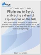 Pilgrimage to Egypt, embracing a diary of explorations on the Nile