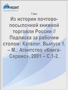 Из истории почтово-посылочной книжной торговли России // Подписка за рабочим столом: Каталог. Выпуск 1. – М.: Агентство «Книга-Сервис», 2001 – С.1-2.