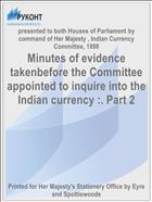 Minutes of evidence takenbefore the Committee appointed to inquire into the Indian currency :. Part 2