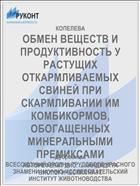 ОБМЕН ВЕЩЕСТВ И ПРОДУКТИВНОСТЬ У РАСТУЩИХ ОТКАРМЛИВАЕМЫХ СВИНЕЙ ПРИ СКАРМЛИВАНИИ ИМ КОМБИКОРМОВ, ОБОГАЩЕННЫХ МИНЕРАЛЬНЫМИ ПРЕМИКСАМИ