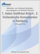 1. Adam Gottfried Ahlich , 2. Hollandische Komodianten in Hamburg