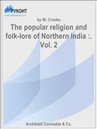The popular religion and folk-lore of Northern India :. Vol. 2