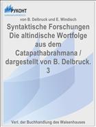 Syntaktische Forschungen Die altindische Wortfolge aus dem Catapathabrahmana / dargestellt von B. Delbruck. 3
