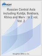 Russian Central Asia including Kuldja, Bokhara, Khiva and Merv : In 2 vol. Vol. 2