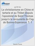 Le christianisme en Chine et tartarie et au Thibet Depuis i'apostolat de Saint Thomas jusqu'a la recouverte du Cap de Bonne-Esperance. T. 1