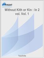 Without Kith or Kin : In 2 vol. Vol. 1