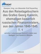 Aus den Reisetagebuchern des Grafen Georg Kankrin, ehemaligen kaiserlich russischen Finanzministers, aus den Jahren 1840-1845. T. 1