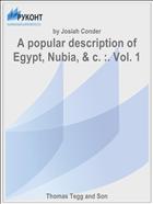 A popular description of Egypt, Nubia, & c. :. Vol. 1