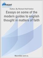 Essays on some of the modern guides to english thought in matters of faith