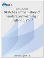Sketches of the history of literature and learning in England :. Vol. 1