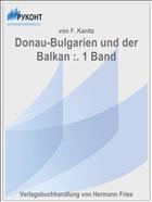 Donau-Bulgarien und der Balkan :. 1 Band