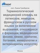 Терминологический медицинский словарь на латинском, немецком, французском и русском языках со включением выражений, относящихся к фармации, медицинской физике, химии, зоологии, ботанике, минералогии и ветеринарному искусству