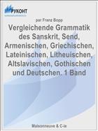 Vergleichende Grammatik des Sanskrit, Send, Armenischen, Griechischen, Lateinischen, Litheuischen, Altslavischen, Gothischen und Deutschen. 1 Band