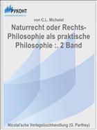 Naturrecht oder Rechts-Philosophie als praktische Philosophie :. 2 Band