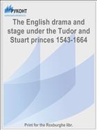 The English drama and stage under the Tudor and Stuart princes 1543-1664