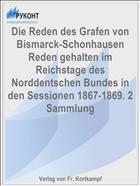 Die Reden des Grafen von Bismarck-Schonhausen Reden gehalten im Reichstage des Norddentschen Bundes in den Sessionen 1867-1869. 2 Sammlung