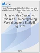 Annalen des Deutschen Reiches fur Gesetzgebung, Verwaltung und Statistik. Jg. 1873