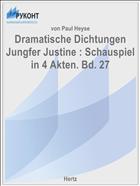 Dramatische Dichtungen Jungfer Justine : Schauspiel in 4 Akten. Bd. 27