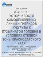 ИЗУЧЕНИЕ УСТОЙЧИВОСТИ САМООПЫЛЕННЫХ ЛИНИЙ И ГИБРИДОВ КУКУРУЗЫ К ПУЗЫРЧАТОЙ ГОЛОВНЕ В УСЛОВИЯХ СТЕПНОЙ ЗОНЫ КРАСНОДАРСКОГО КРАЯ