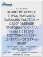 ЭКОЛОГИЯ СЕРОГО СУРКА (MARMOTA BAIBACINA KASTSCH.) И ОЗДОРОВЛЕНИЕ ПРИРОДНОГО ОЧАГА ЧУМЫ В СЕВЕРО-ВОСТОЧНОЙ ЧАСТИ ЦЕНТРАЛЬНОГО ТЯНЬ-ШАНЯ
