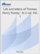 Life and letters of Thomas Henry Huxley : In 2 vol. Vol. 1